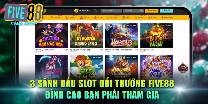 3 sảnh đấu Slot đổi thưởng FIVE88 đỉnh cao bạn phải tham gia