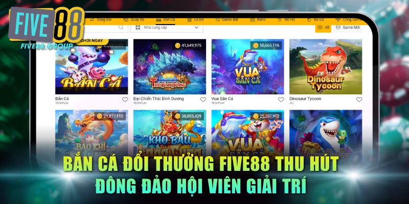 Bắn cá đổi thưởng FIVE88 thu hút đông đảo hội viên giải trí
