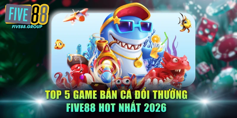 Bắn cá đổi thưởng FIVE88