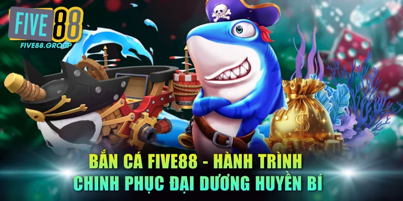 Bắn Cá FIVE88 - Hành Trình Chinh Phục Đại Dương Huyền Bí