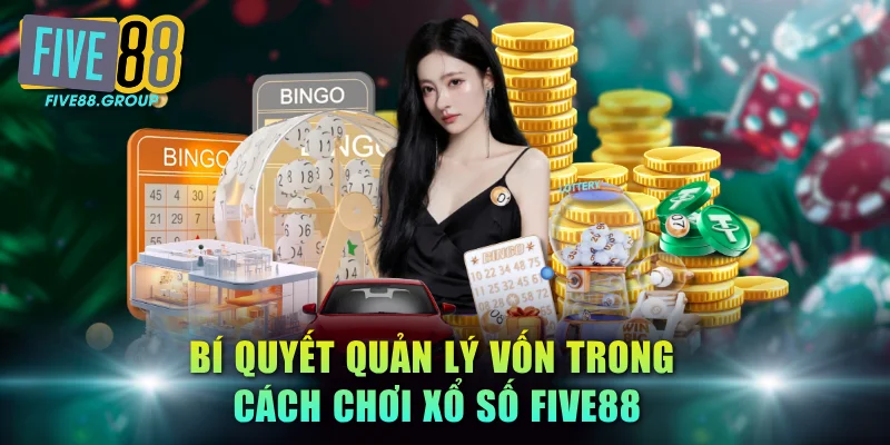 Bí quyết quản lý vốn trong cách chơi xổ số FIVE88