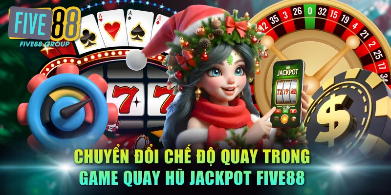 Chuyển đổi chế độ quay trong game quay hũ jackpot FIVE88