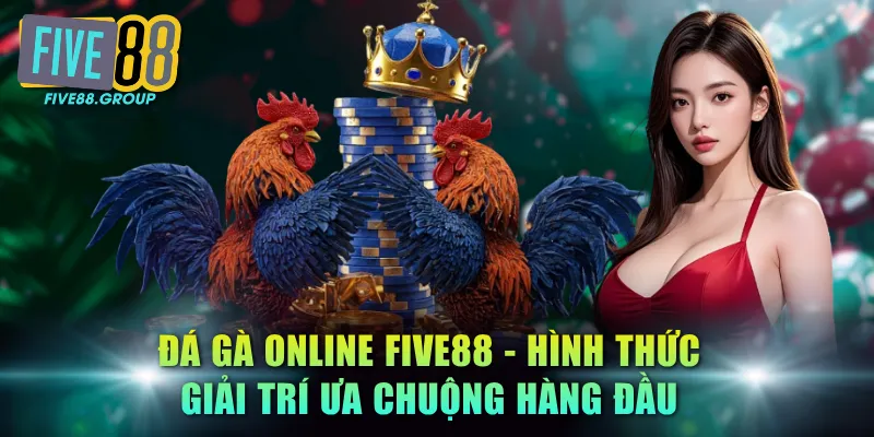Đá gà online FIVE88 - Hình thức giải trí ưa chuộng hàng đầu