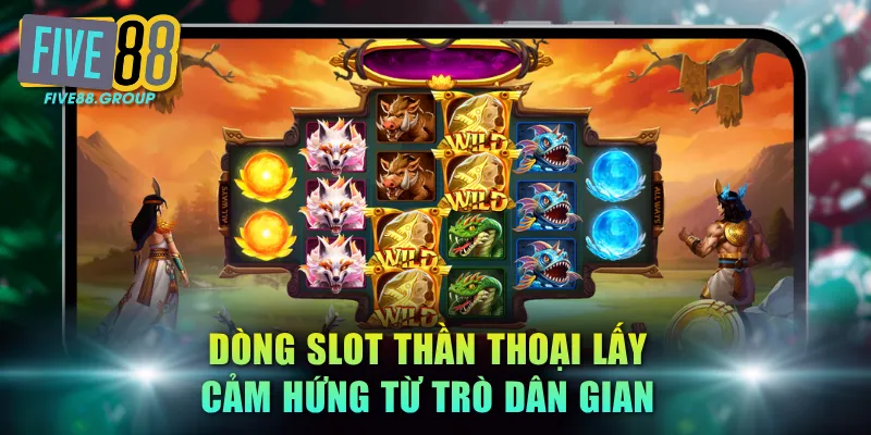 Dòng slot thần thoại lấy cảm hứng từ trò dân gian