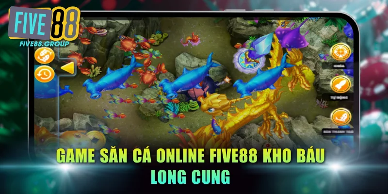 Game săn cá online FIVE88 Kho Báu Long Cung