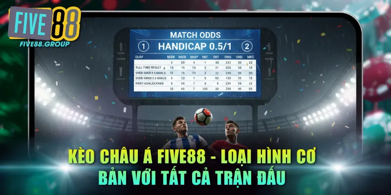 Kèo châu Á FIVE88 - Loại hình cơ bản với tất cả trận đấu
