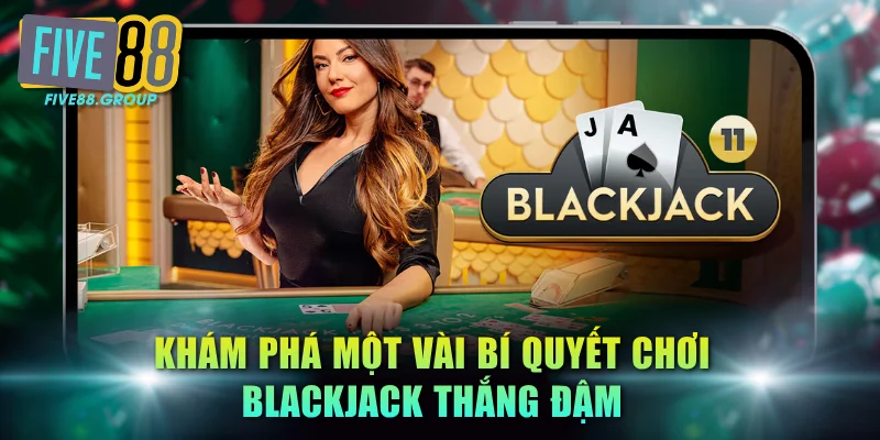 Khám phá một vài bí quyết chơi Blackjack thắng đậm