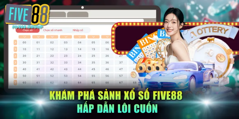 Khám phá sảnh Xổ Số FIVE88 hấp dẫn lôi cuốn
