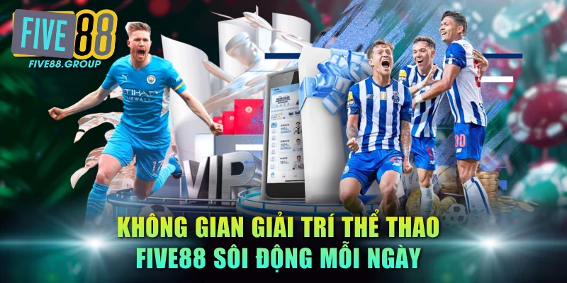 Không gian giải trí thể thao FIVE88 sôi động mỗi ngày