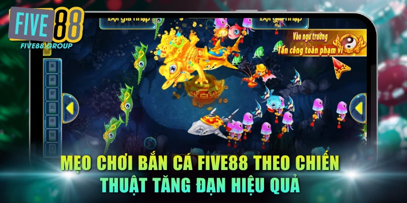 Mẹo chơi bắn cá FIVE88 theo chiến thuật tăng đạn hiệu quả