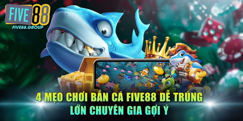 Mẹo chơi bắn cá FIVE88
