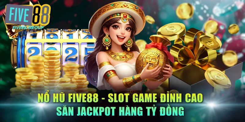 Nổ Hũ FIVE88 - Slot Game Đỉnh Cao Săn Jackpot Hàng Tỷ Đồng