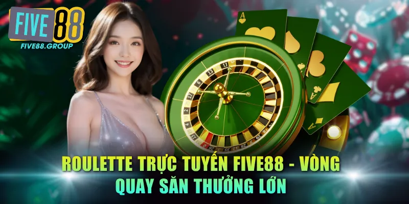 Roulette trực tuyến FIVE88 - Vòng quay săn thưởng lớn