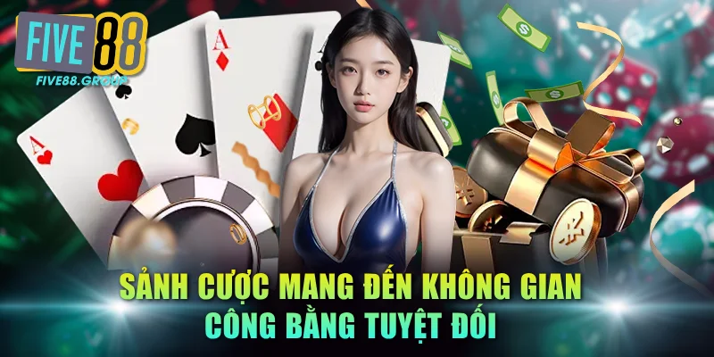 Sảnh cược mang đến không gian công bằng tuyệt đối