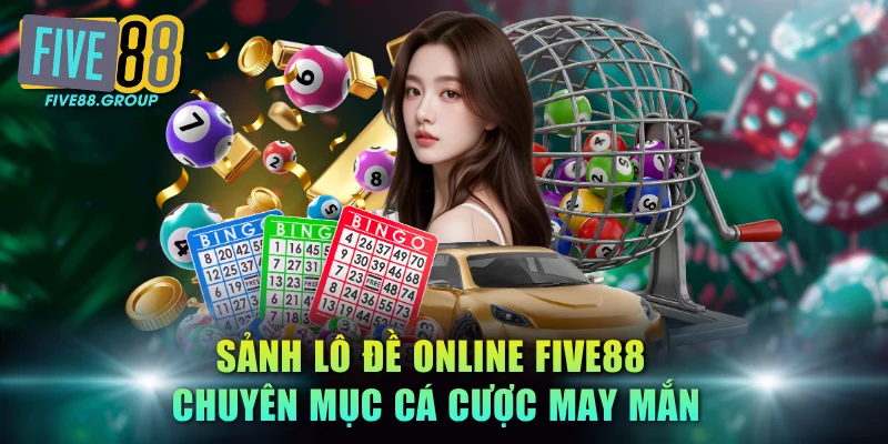 Sảnh lô đề online FIVE88 chuyên mục cá cược may mắn