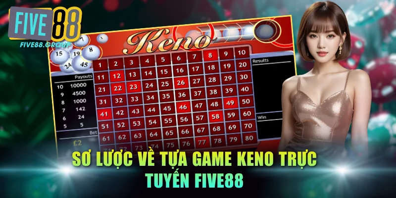 Sơ lược về game Keno trực tuyến FIVE88