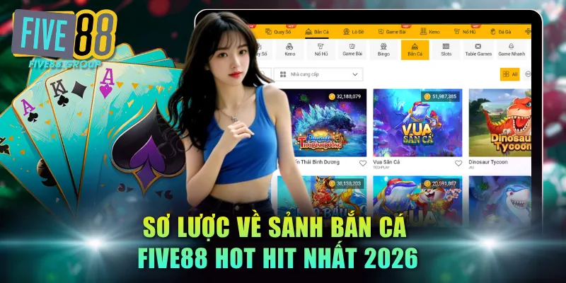 Sơ lược về sảnh Bắn Cá FIVE88 hot hit nhất 2026
