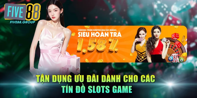 Tận dụng ưu đãi dành cho các tín đồ slots game