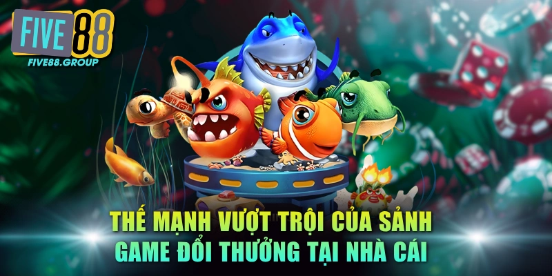 Thế mạnh vượt trội của sảnh game đổi thưởng tại nhà cái