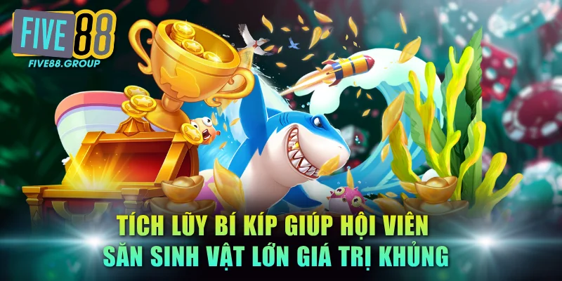 Tích lũy bí kíp giúp hội viên săn sinh vật lớn giá trị khủng