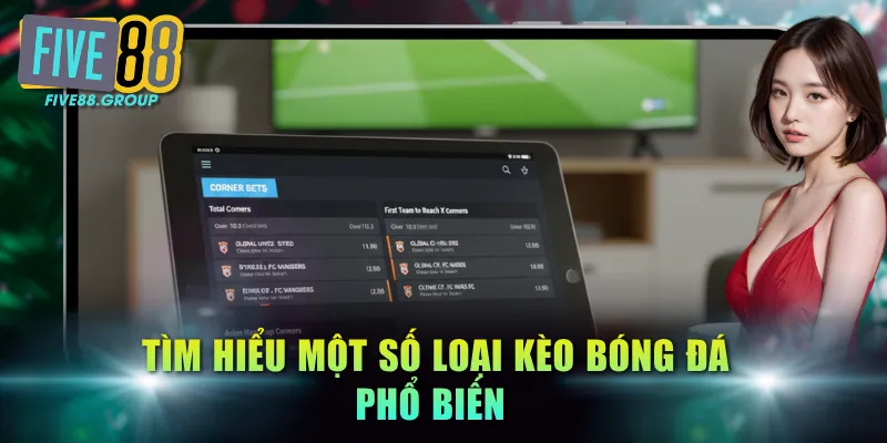 Tìm hiểu một số loại kèo bóng đá phổ biến 