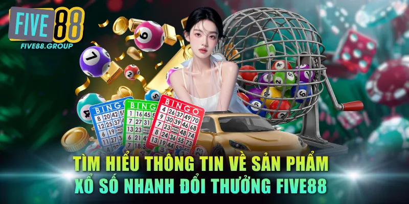 Tìm hiểu thông tin về sản phẩm xổ số nhanh đổi thưởng FIVE88