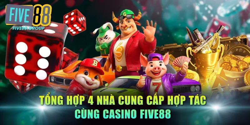 Tổng hợp 4 nhà cung cấp hợp tác cùng Casino FIVE88