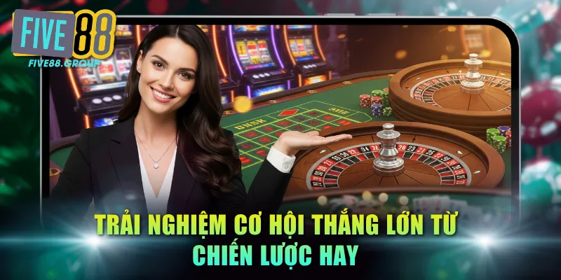 Trải nghiệm cơ hội thắng lớn từ chiến lược hay