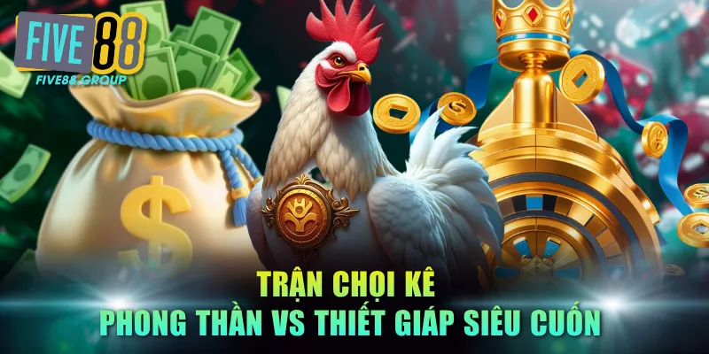 Trận chọi kê Phong Thần vs Thiết Giáp siêu cuốn