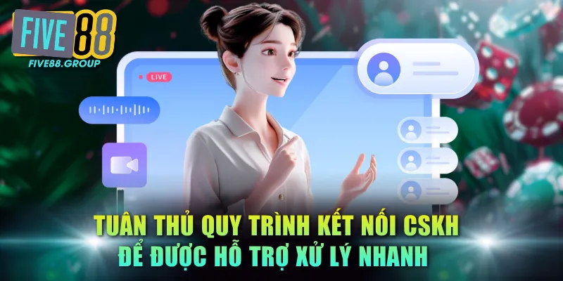 Tuân thủ quy trình kết nối CSKH để được hỗ trợ xử lý nhanh 